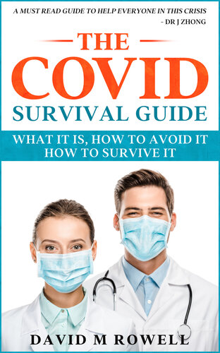 The Covid Survival Guide What The Virus Is How To Avoid It How To Survive It 1st Edition Rowell