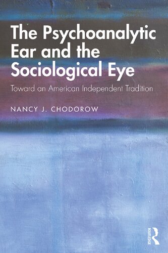 The Psychoanalytic Ear And The Sociological Eye Toward An American Independent Tradition Nancy Chodorow