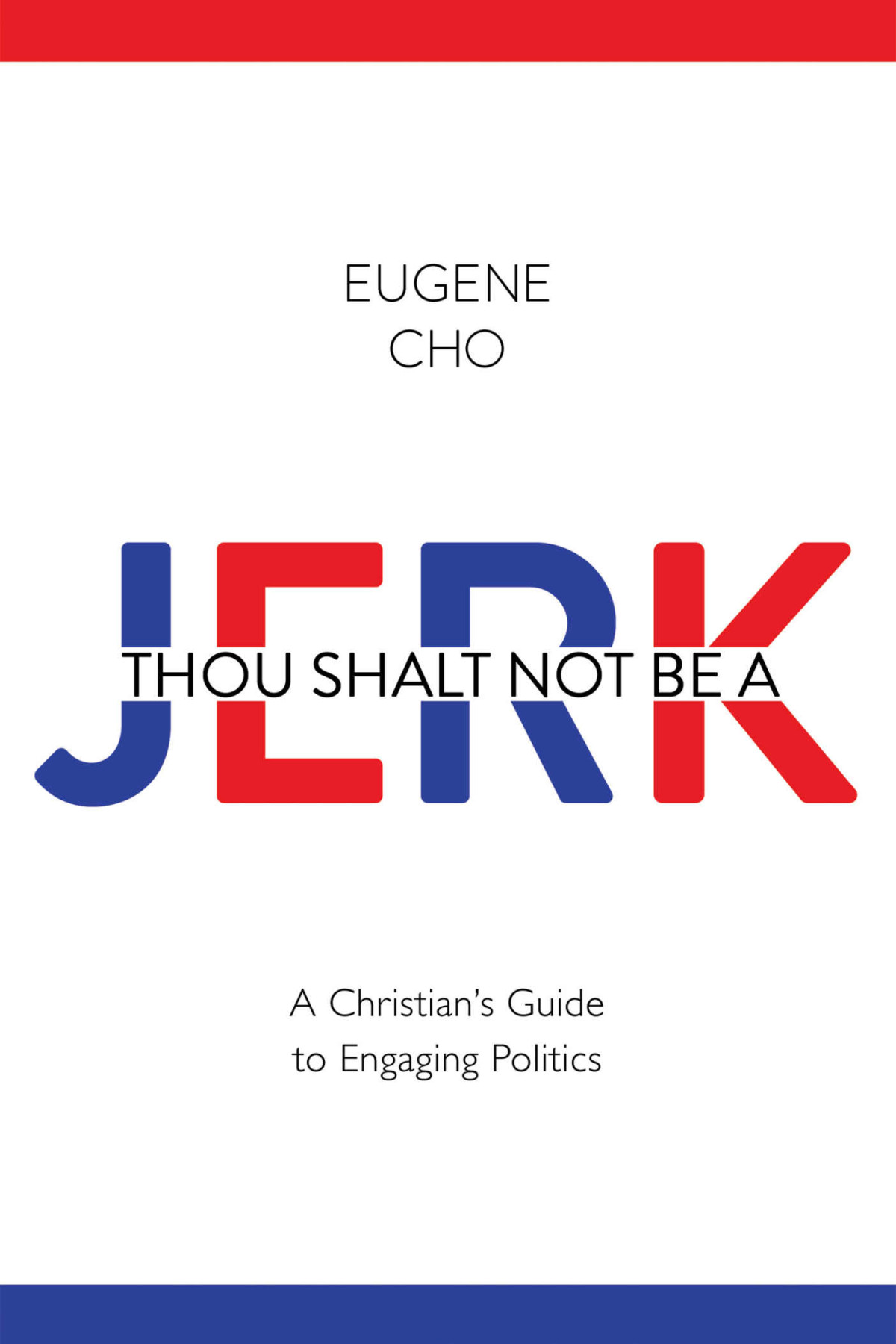 Thou Shalt Not Be A Jerk A Christians Guide To Engaging Politics Eugene Cho Cho