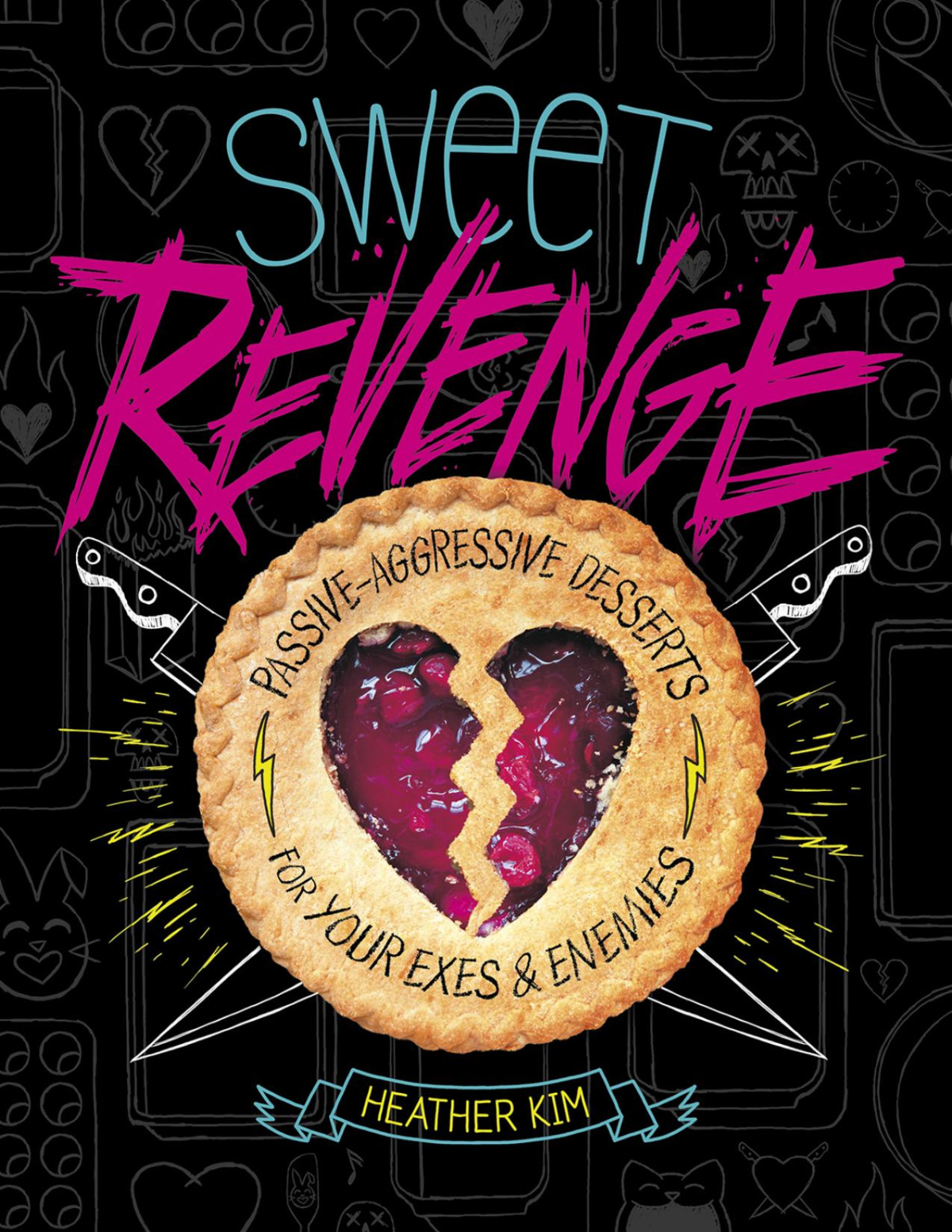 Sweet Revenge Passiveaggressive Desserts For Your Exes And Enemies Heather Kim