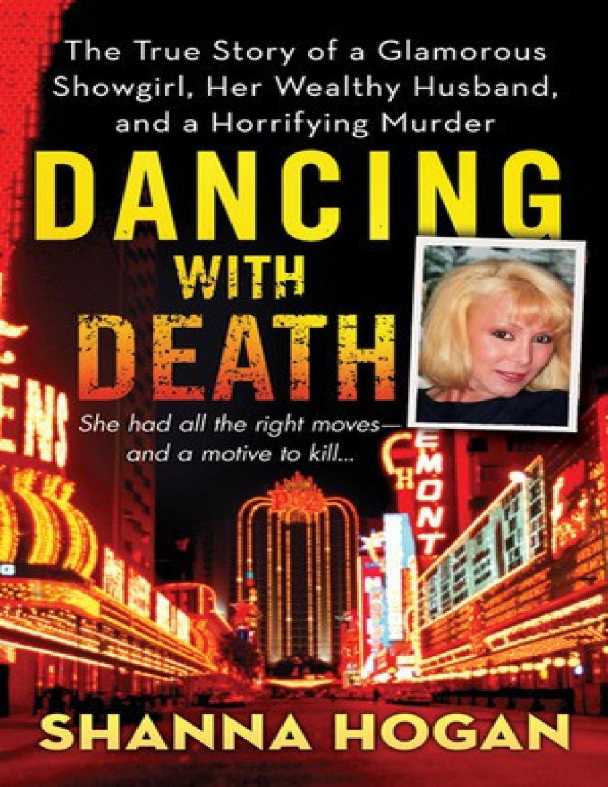 Dancing With Death The True Story Of A Glamorous Showgirl Her Wealthy Husband And A Horrifying Murder Shanna Hogan Hogan