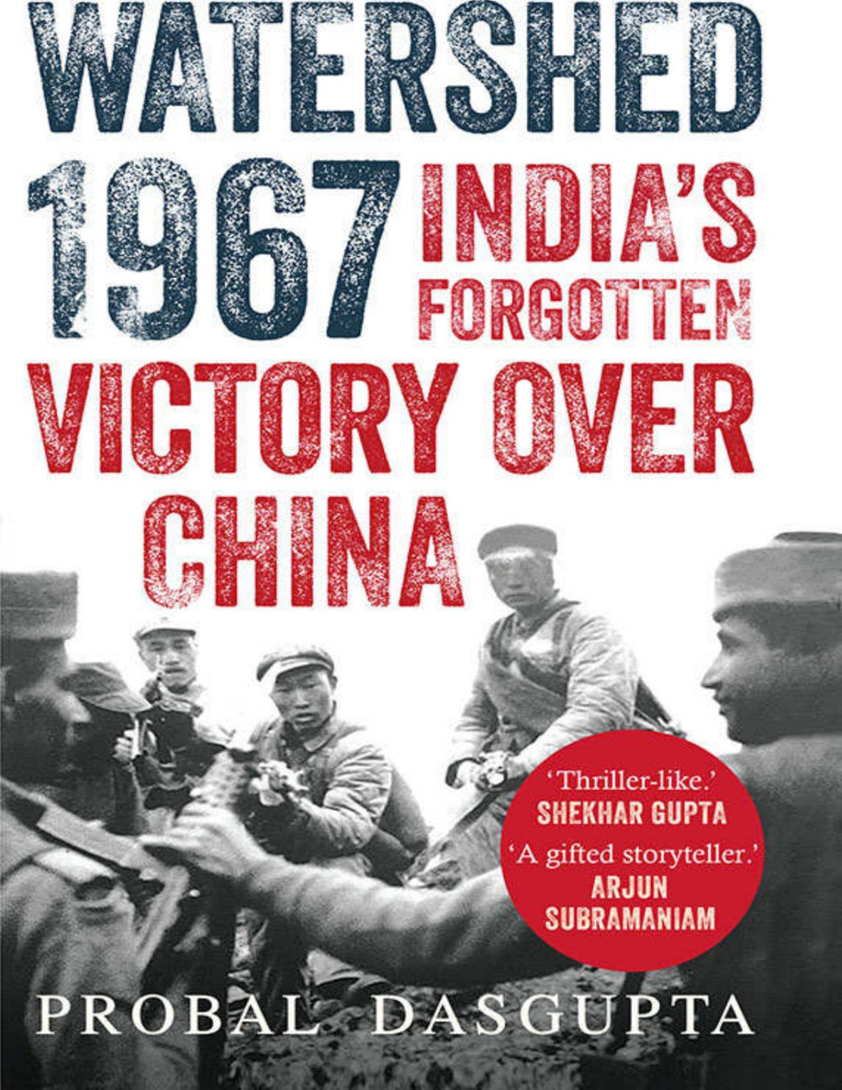 Watershed 1967 Indias Forgotten Victory Over China Dasgupta