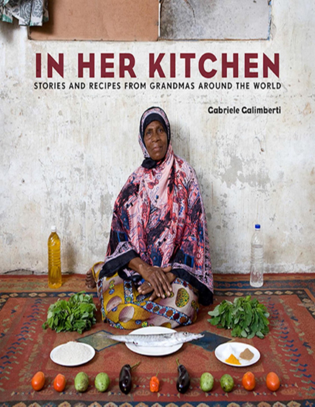 In Her Kitchen Stories And Recipes From Grandmas Around The World Gabriele Galimberti