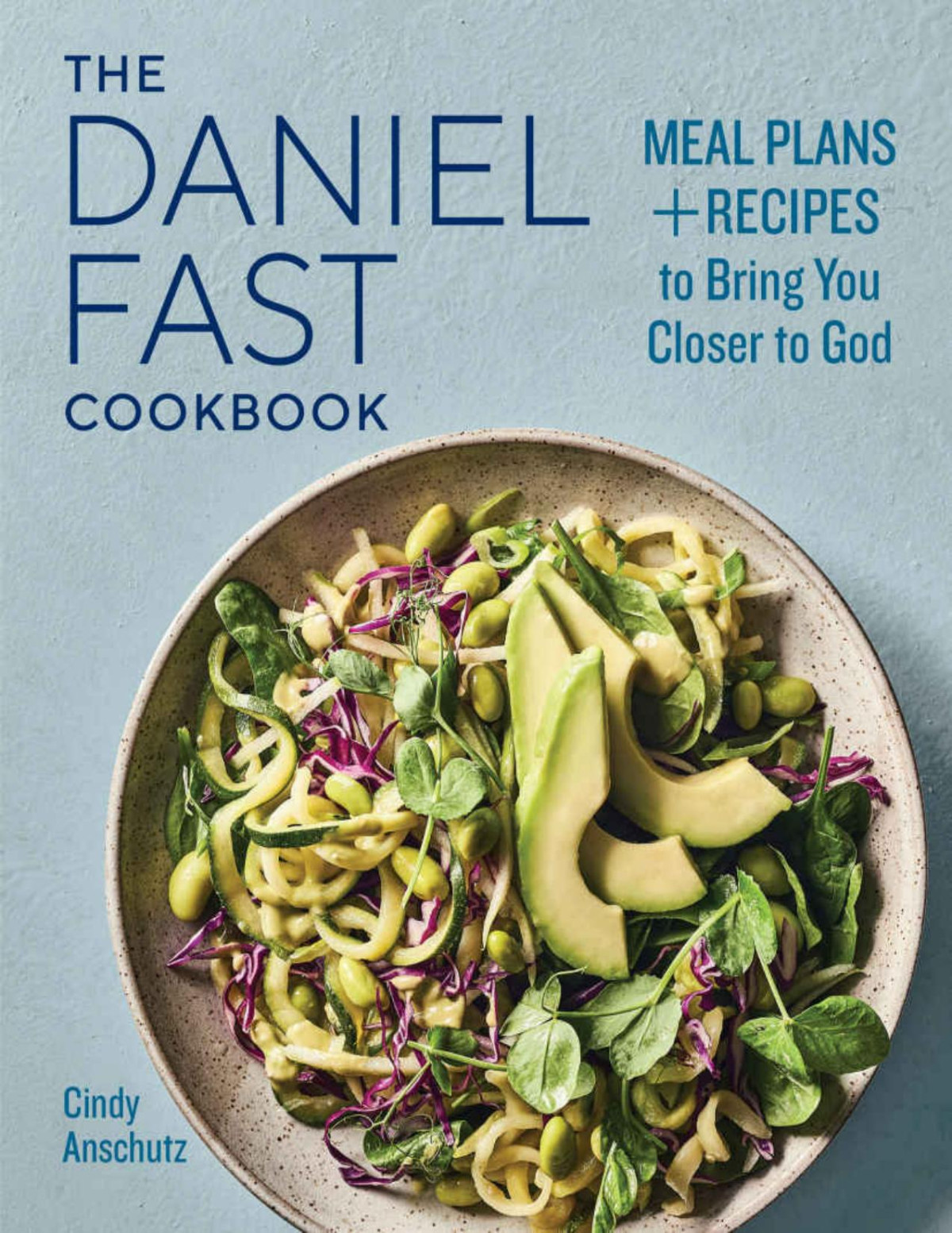 The Daniel Fast Cookbook Meal Plans And Recipes To Bring You Closer To God Cindy Anschutz Anschutz