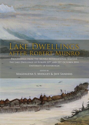 Lake Dwellings After Robert Munro Proceedings From The Munro International Seminar The Lake Dwellings Of Europe 22nd And 23rd October 2010 University Of Edinburgh Magdalena S Midgley