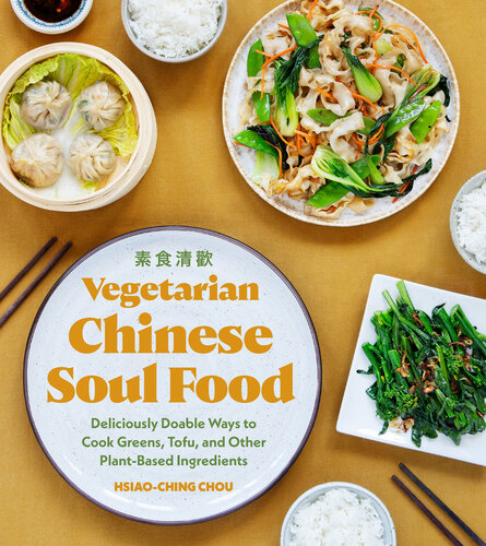 Vegetarian Chinese Soul Food Deliciously Doable Ways To Cook Greens Tofu And Other Plantbased Ingredients Hsiaoching Chou