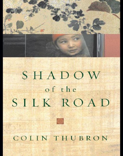 Shadow Of The Silk Road Colin Thubron