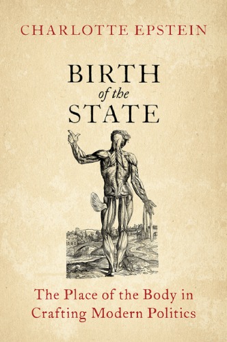 Birth Of The State The Place Of The Body In Crafting Modern Politics 1st Edition Charlotte Epstein