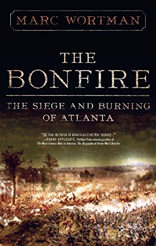 The Bonfire The Siege And Burning Of Atlanta Marc Wortman