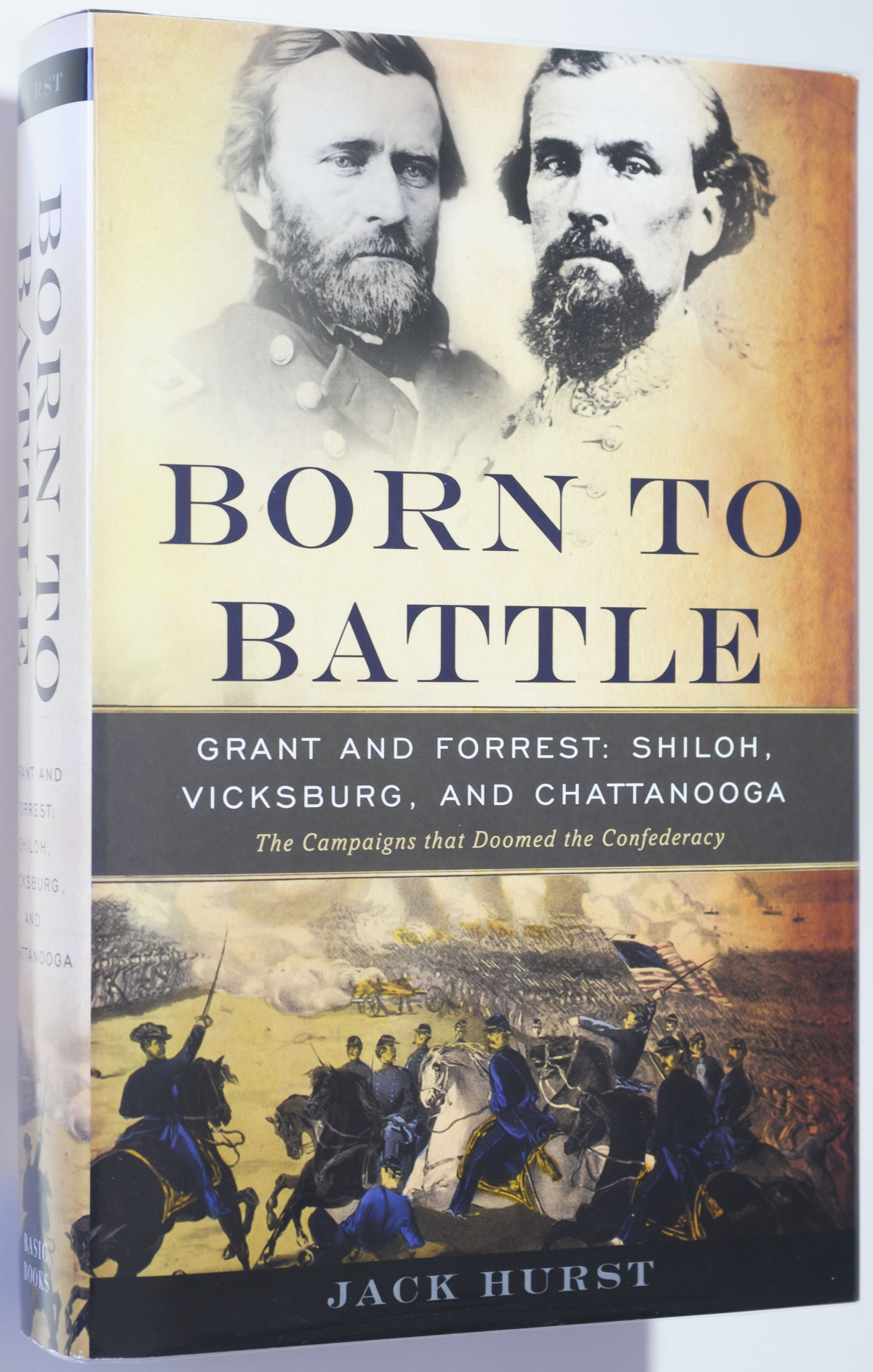 Born To Battle Grant And Forrestshiloh Vicksburg And Chattanooga Jack Hurst