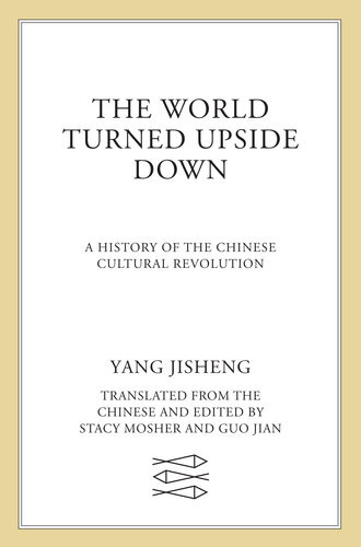 The World Turned Upside Down A History Of The Chinese Cultural Revolution 1st Edition Yang Jisheng