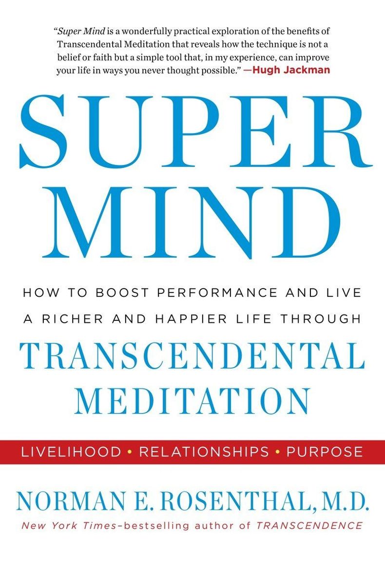 Super Mind How To Boost Performance And Live A Richer And Happier Life Through Transcendental Meditation Norman E Rosenthal