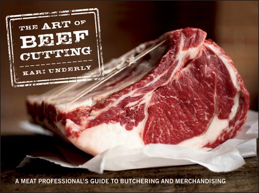 The Art Of Beef Cutting A Meat Professionals Guide To Butchering And Merchandising Kari Underly Underly