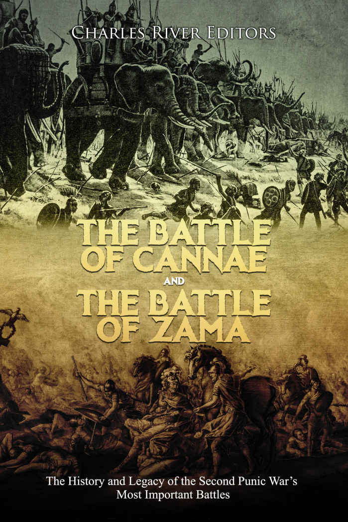 The Battle Of Cannae And The Battle Of Zama The History And Legacy Of The Second Punic Wars Most Important Battles Charles River Editors