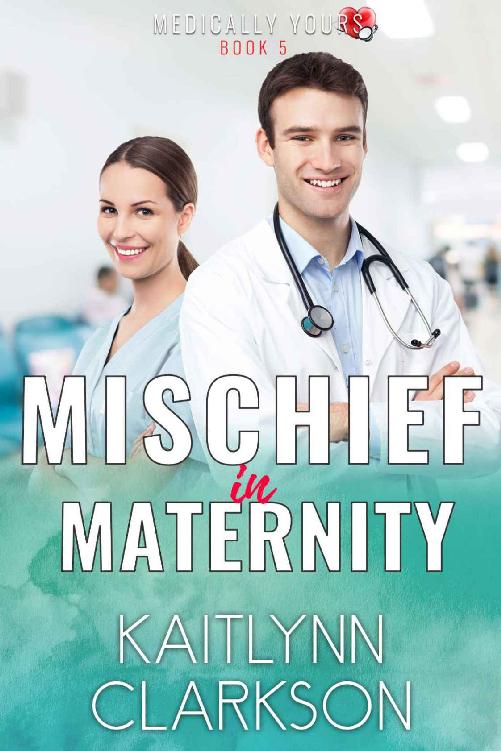 Mischief In Maternity A Clean Medical Romantic Comedy Novella Medically Yours 5 Kaitlynn Clarkson Clarkson