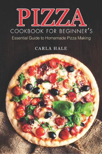 Pizza Cookbook For Beginners Essential Guide To Homemade Pizza Making Carla Hale