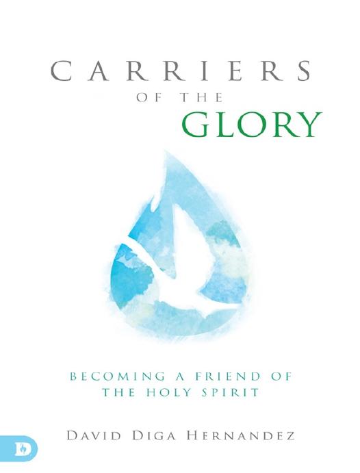 Carriers Of The Glory Becoming A Friend Of The Holy Spirit David Hernandez Hernandez