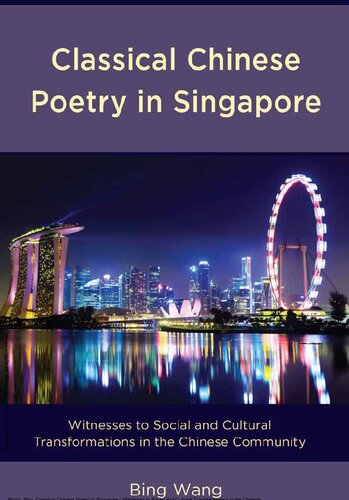 Classical Chinese Poetry In Singapore Witnesses To Social And Cultural Transformations In The Chinese Community Bing Wang