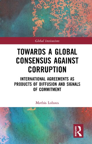 Towards A Global Consensus Against Corruption International Agreements As Products Of Diffusion And Signals Of Commitment Mathis Lohaus