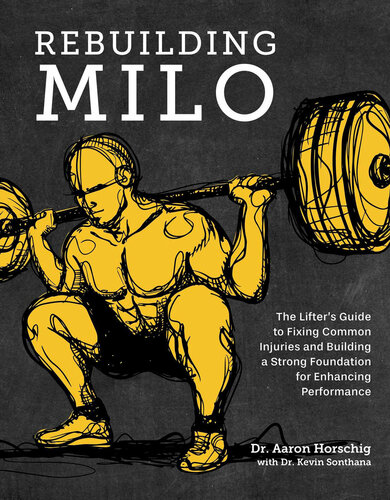 Rebuilding Milo The Lifters Guide To Fixing Common Injuries And Building A Strong Foundation For Enhancing Performance 1st Edition Dr Aaron Horschig