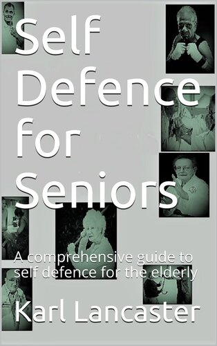 Self Defence For Seniors A Comprehensive Guide To Self Defence For The Elderly Lancaster