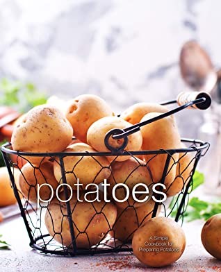 Potatoes A Simple Cookbook For Preparing Potatoes Booksumo Press