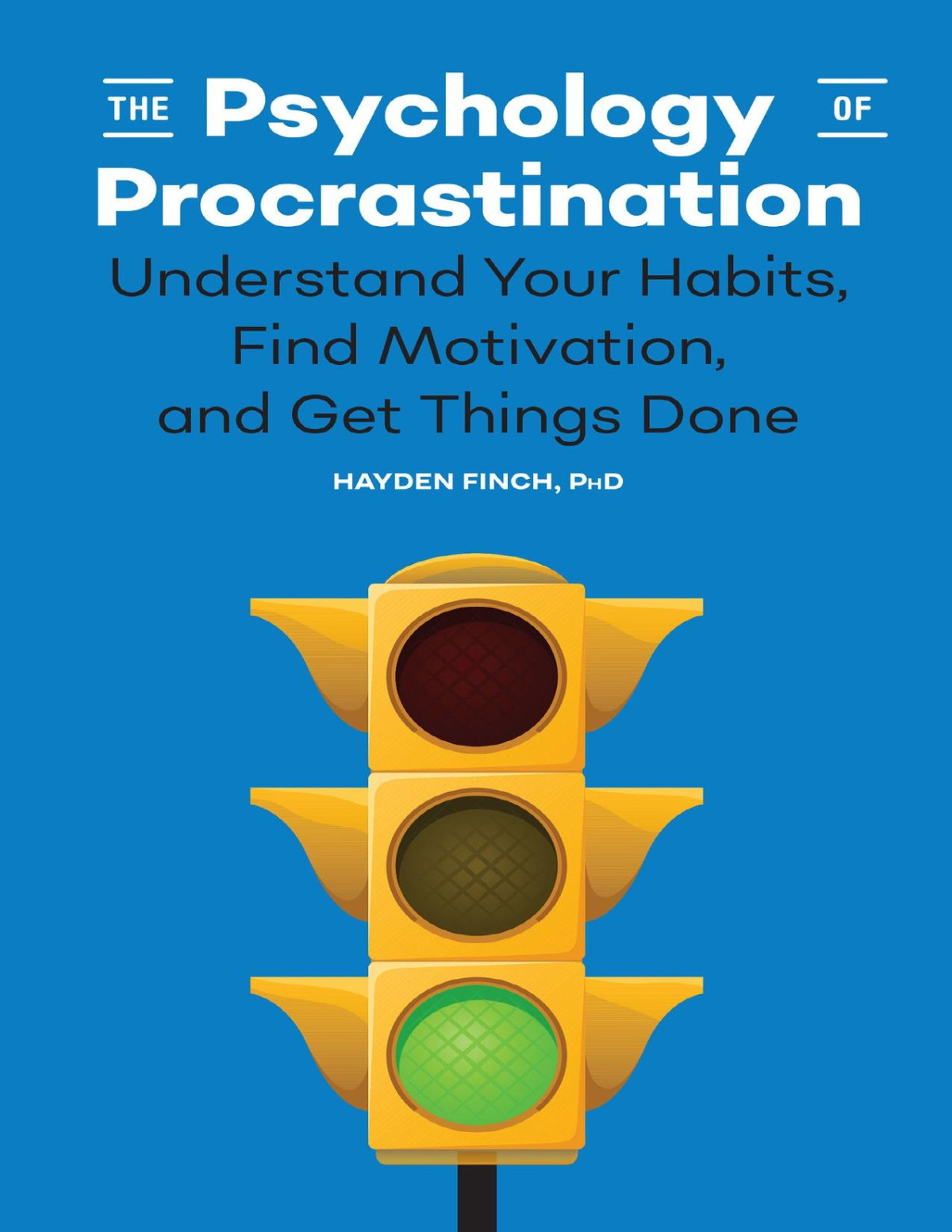 The Psychology Of Procrastination Understand Your Habits Find Motivation And Get Things Done Finch Phd