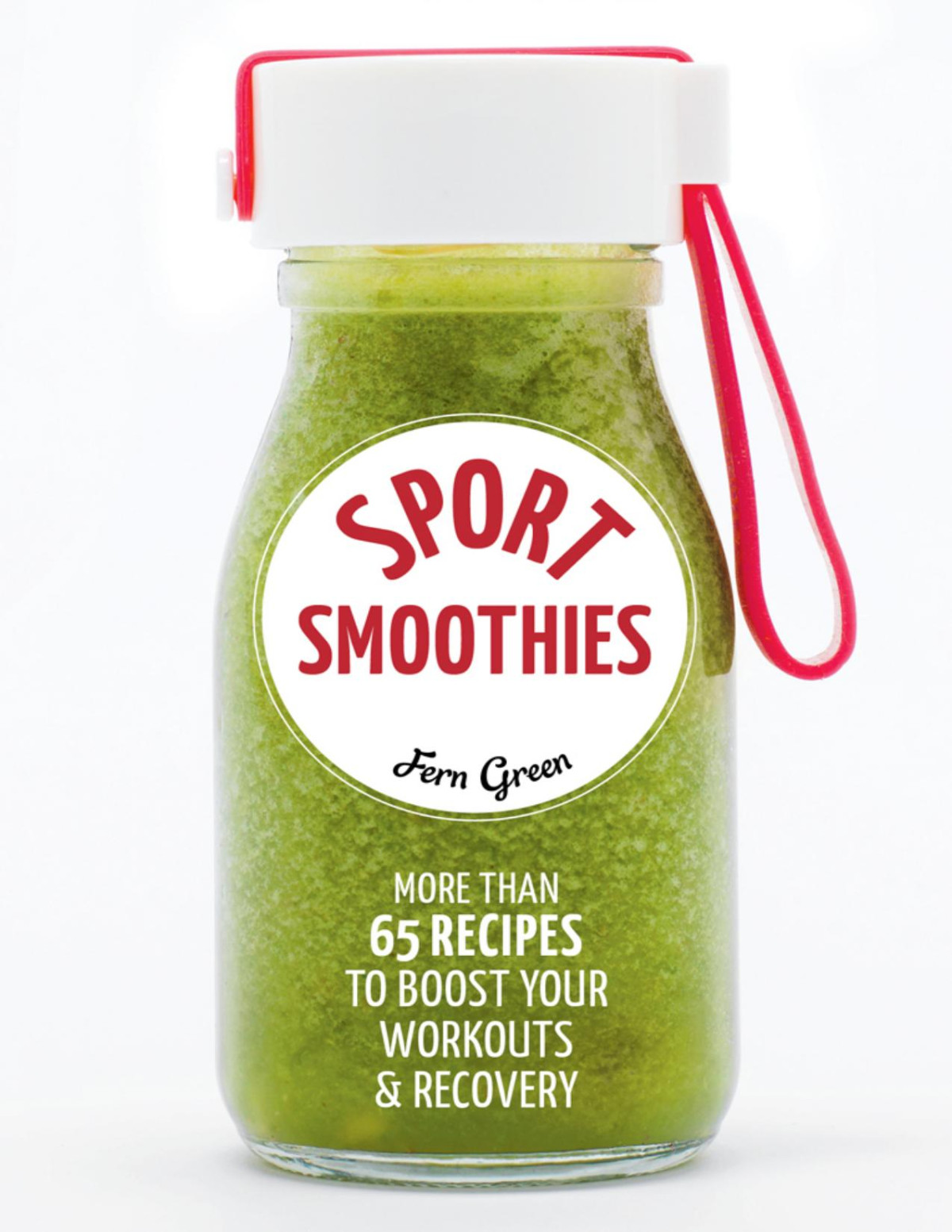 Sport Smoothies More Than 65 Recipes To Boost Your Workouts Recovery Fern Green