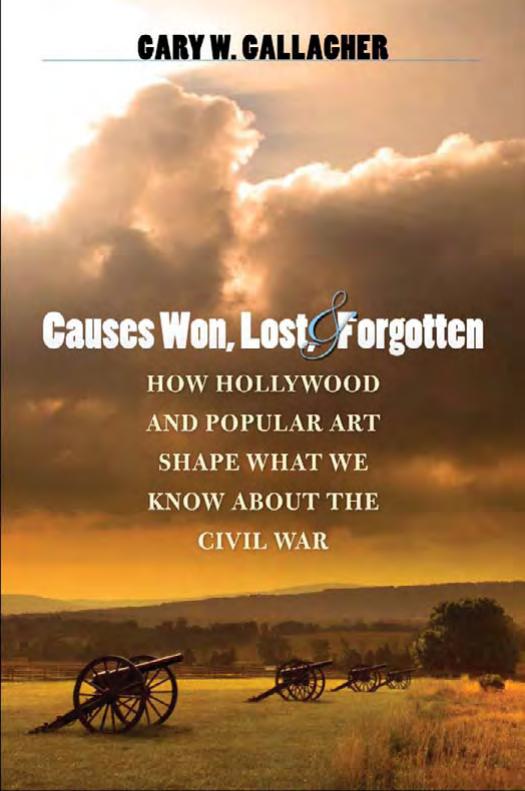 Causes Won Lost And Forgotten How Hollywood Popular Art Shape What We Know About The Civil War Gary W Gallagher