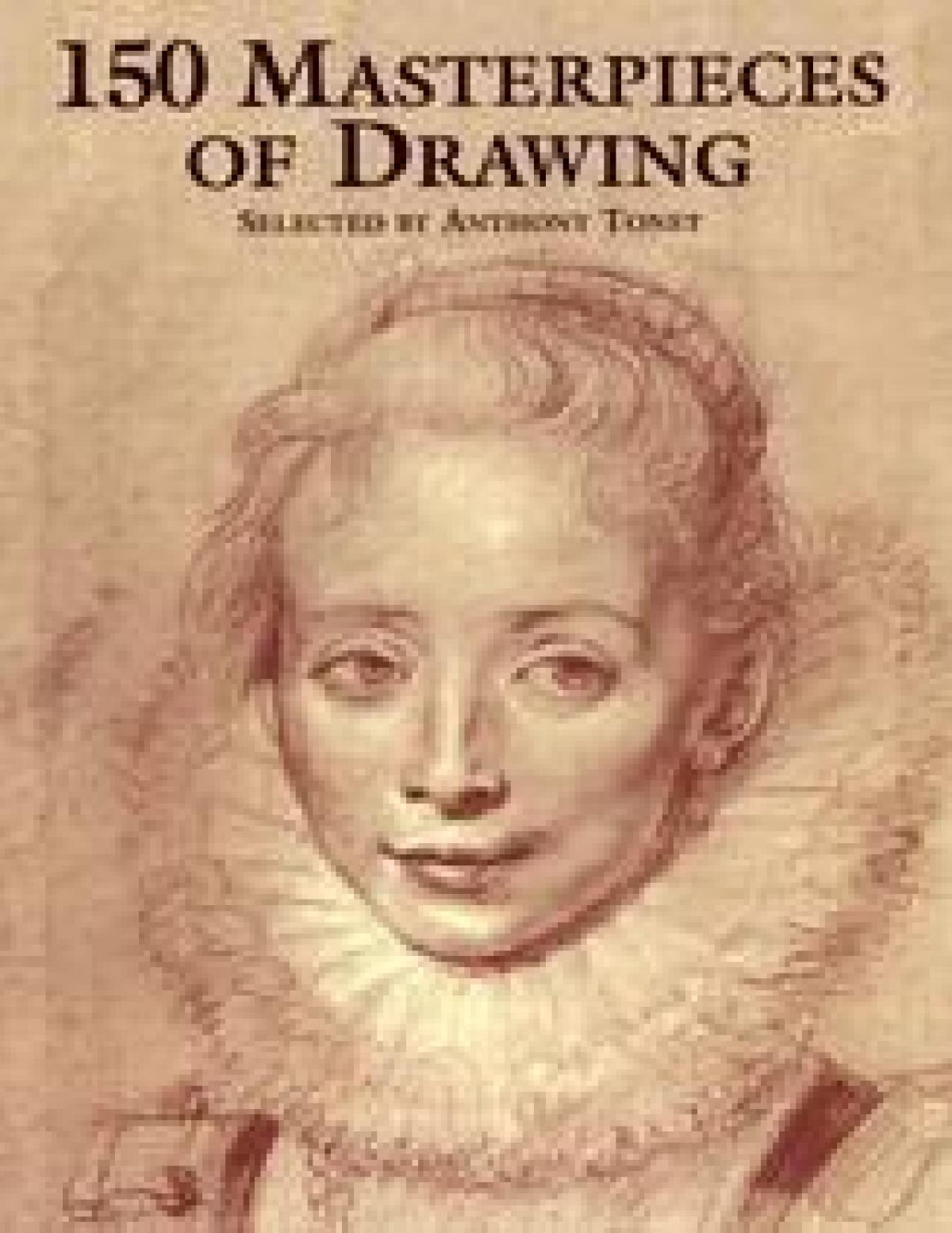 150 Masterpieces Of Drawing Anthony Toney