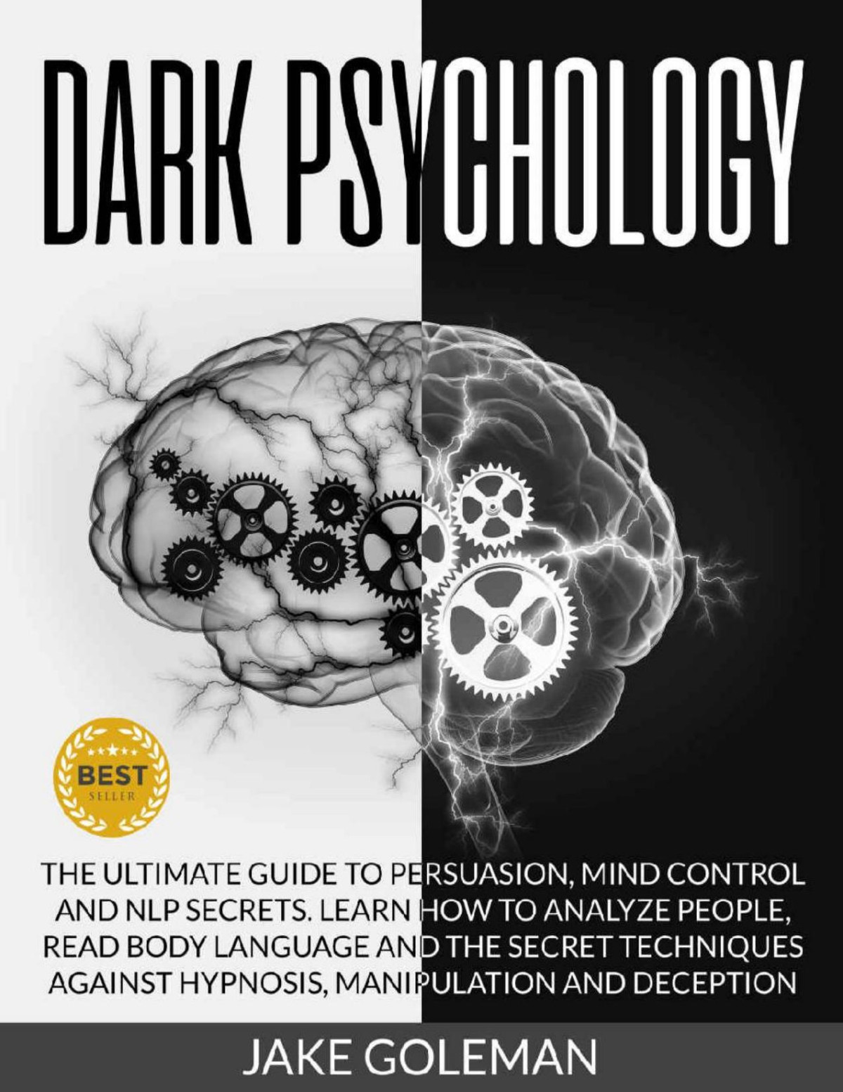 Dark Psychology The Ultimate Guide To Persuasion Mind Control And Nlp Secrets Learn How To Analyze People Read Body Language And The Secret Techniques Against Hypnosis Manipulation And Deception Jake Goleman