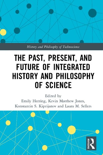 The Past Present And Future Of Integrated History And Philosophy Of Science First Edition Emily Herring Kevin Matthew Jones Konstantin S Kiprijanov Laura M Sellers Editors