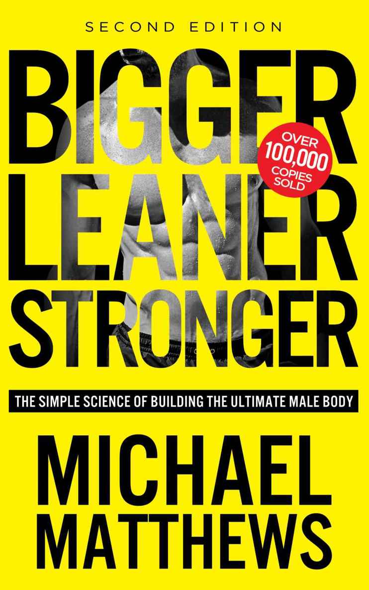 Bigger Leaner Stronger The Simple Science Of Building The Ultimate Male Body The Build Muscle Get Lean And Stay Healthy Series Book 1 Michael Matthews
