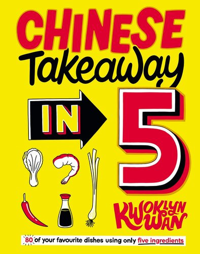 Chinese Takeaway In 5 80 Of Your Favourite Dishes Using Only Five Ingredients Kwoklyn Wan