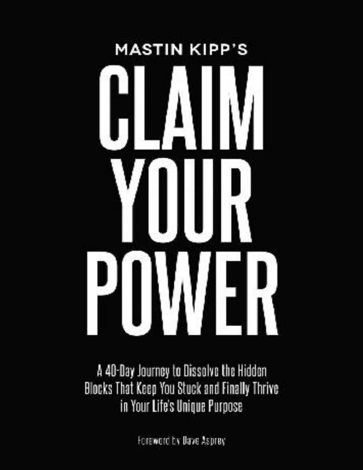 Claim Your Power A 40day Journey To Dissolve The Hidden Blocks That Keep You Stuck And Finally Thrive In Your Lifes Unique Purpose Mastin Kipp Kipp