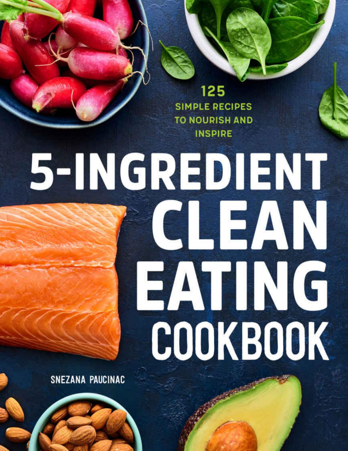 5ingredient Clean Eating Cookbook 125 Simple Recipes To Nourish And Inspire Snezana Paucinac Paucinac