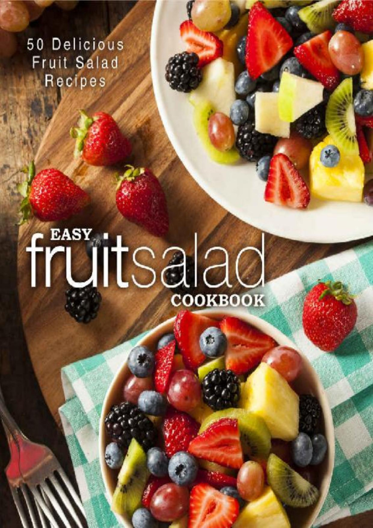 Easy Fruit Salad Cookbook 50 Delicious Fruit Salad Recipes 2nd Edition 2nd Edition Booksumo Press