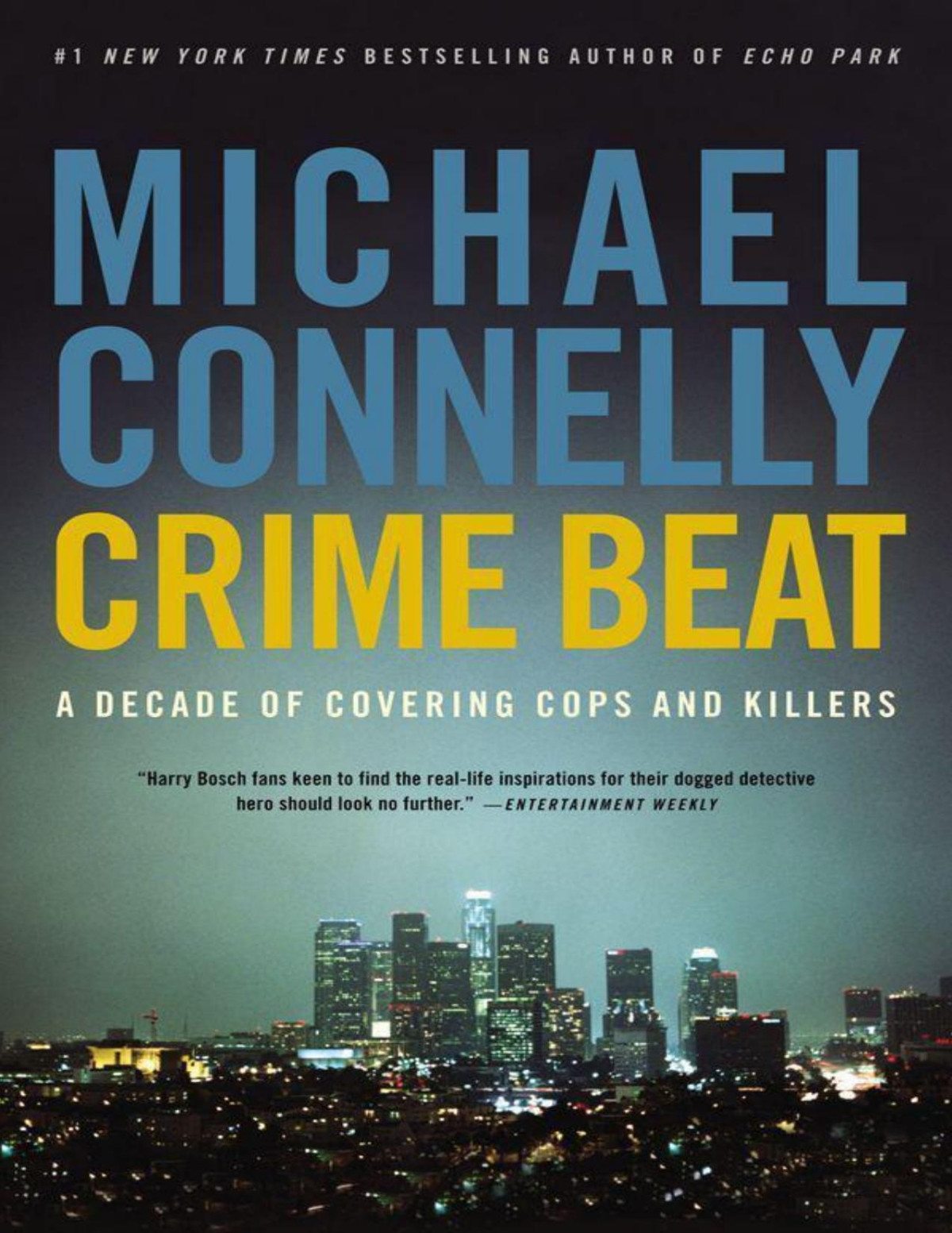 Crime Beat A Decade Of Covering Cops And Killers Michael Connelly Connelly