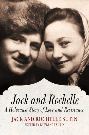 Jack And Rochelle A Holocaust Story Of Love And Resistance Jack Sutin