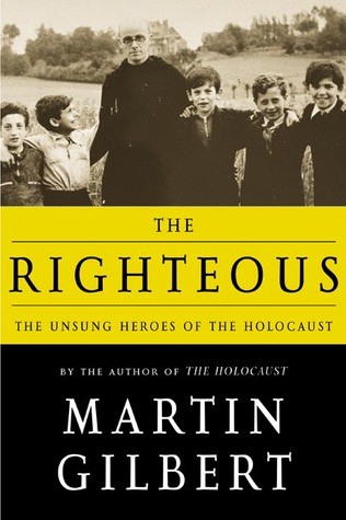 The Righteous The Unsung Heroes Of The Holocaust Martin Gilbert