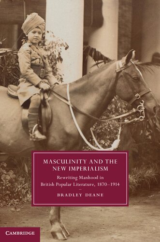 Masculinity And The New Imperialism Rewriting Manhood In British Popular Literature 18701914 Bradley Deane