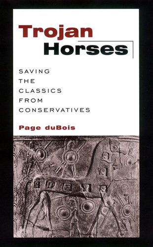 Trojan Horses Saving The Classics From Conservatives Page Dubois