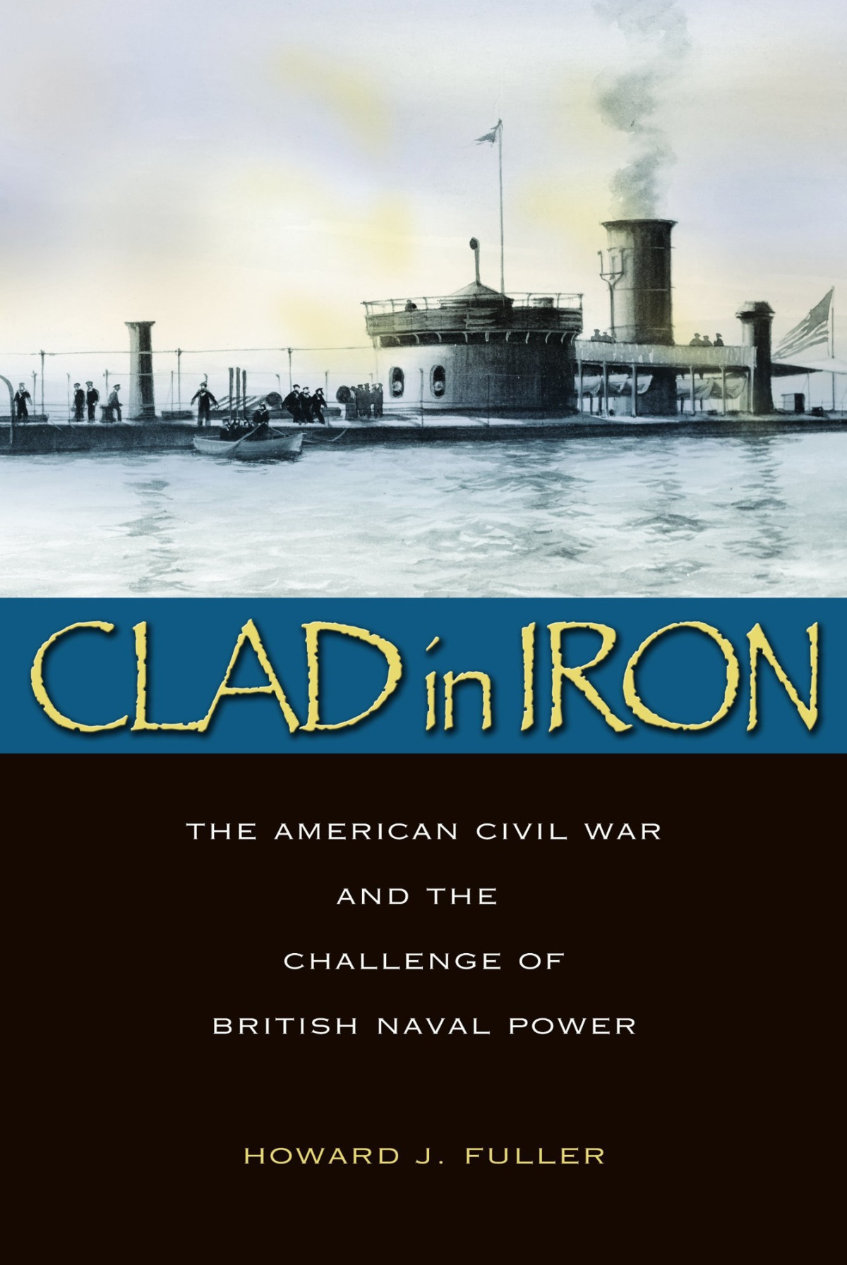 Clad In Iron The American Civil War And The Challenge Of British Naval Power Howard J Fuller