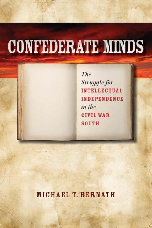 Confederate Minds The Struggle For Intellectual Independence In The Civil War South Michael T Bernath