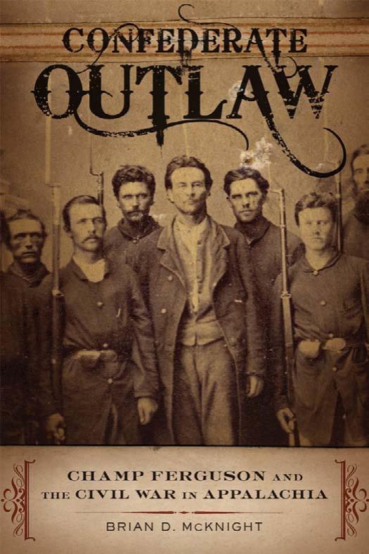 Confederate Outlaw Champ Ferguson And The Civil War In Appalachia 1st Brian D Mcknight