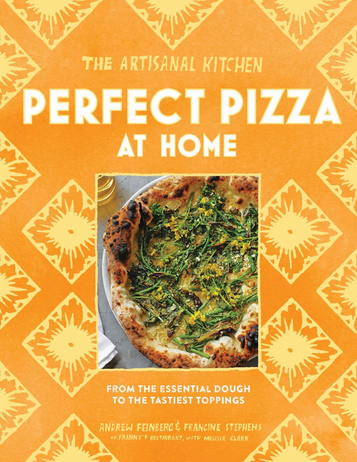 The Artisanal Kitchen Perfect Pizza At Home Andrew Feinberg