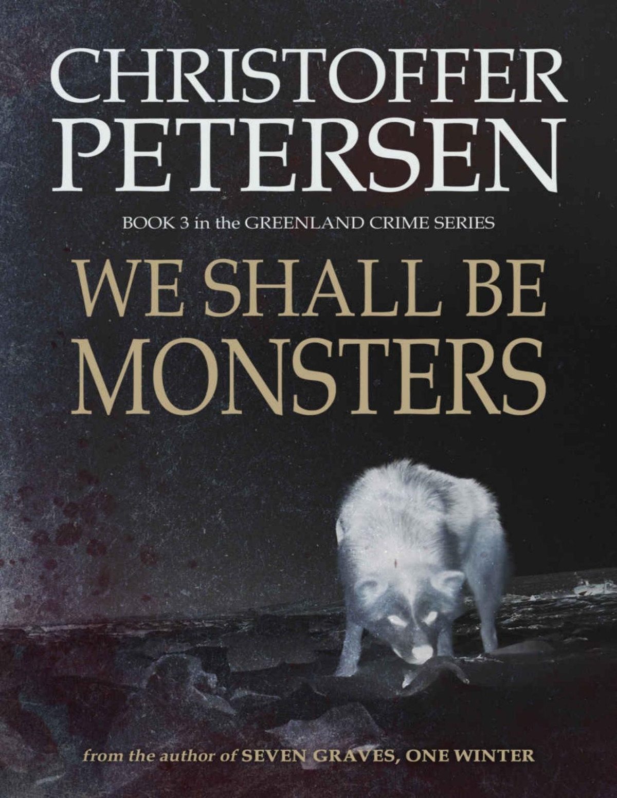 We Shall Be Monsters The Hunt For A Sadistic Killer In The Arctic Greenland Crime Book 3 Christoffer Petersen Petersen