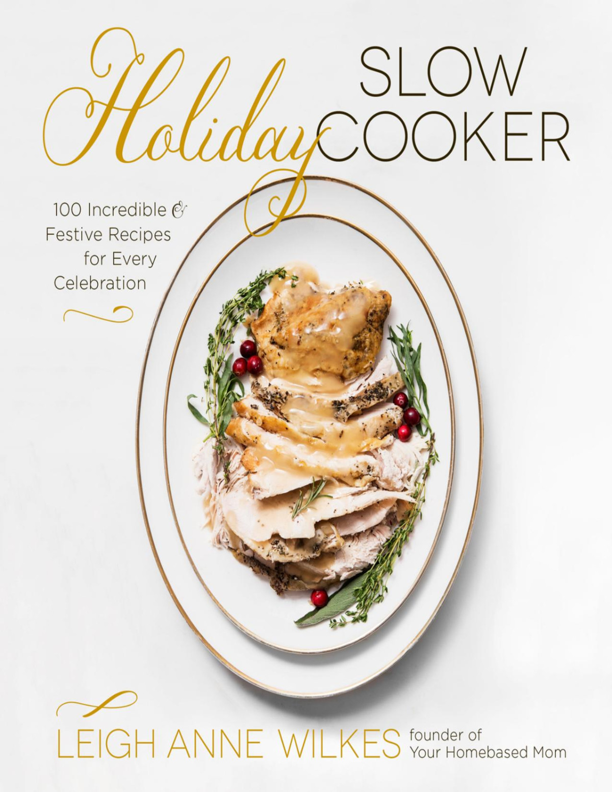 Holiday Slow Cooker 100 Incredible And Festive Recipes For Every Celebration Leigh Anne Wilkes