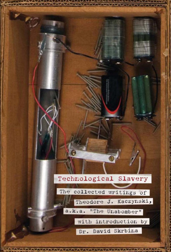 Technological Slavery The Collected Writings Of Theodore J Kaczynski Aka The Unabomber Theodore John Kaczynski
