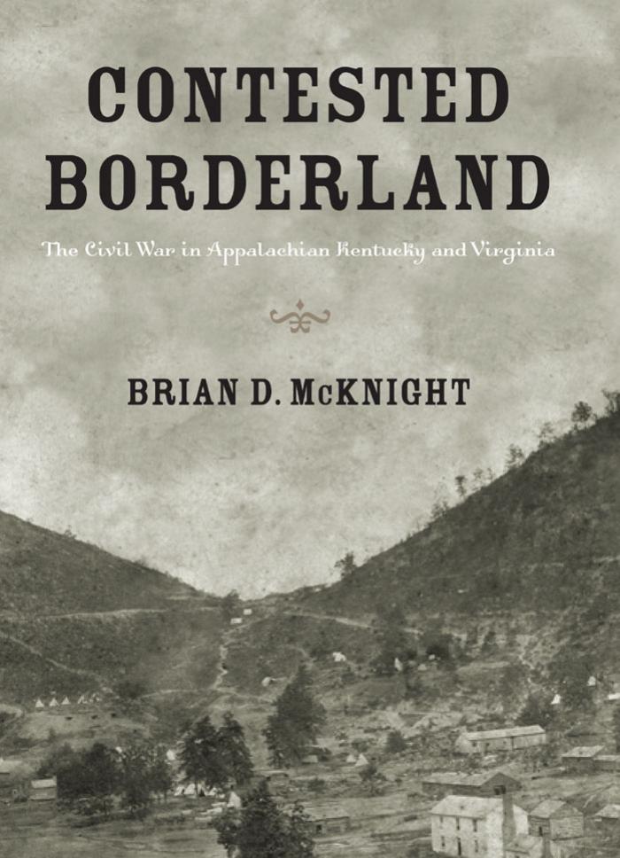 Contested Borderland The Civil War In Appalachian Kentucky And Virginia 1st Brian D Mcknight
